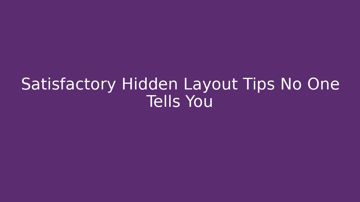 Satisfactory Hidden Layout Tips No One Tells You