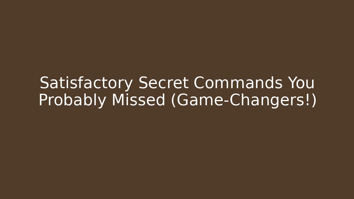 Satisfactory Secret Commands You Probably Missed (Game-Changers!)