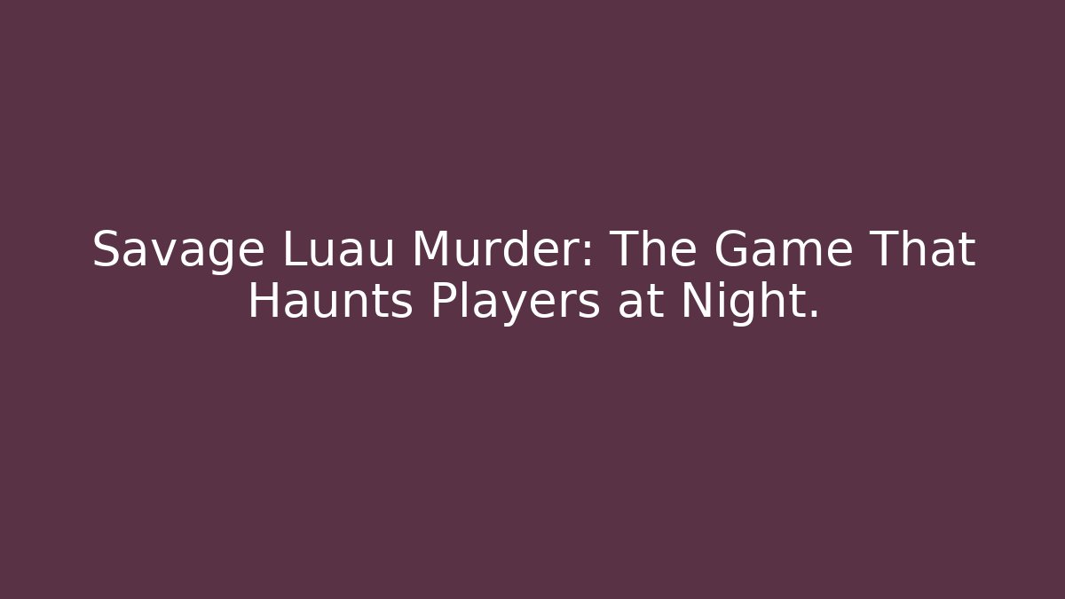 Savage Luau Murder: The Game That Haunts Players at Night. - Buddy Program