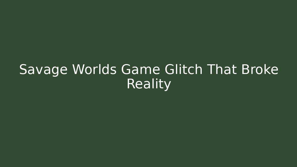 Savage Worlds Game Glitch That Broke Reality - Buddy Program