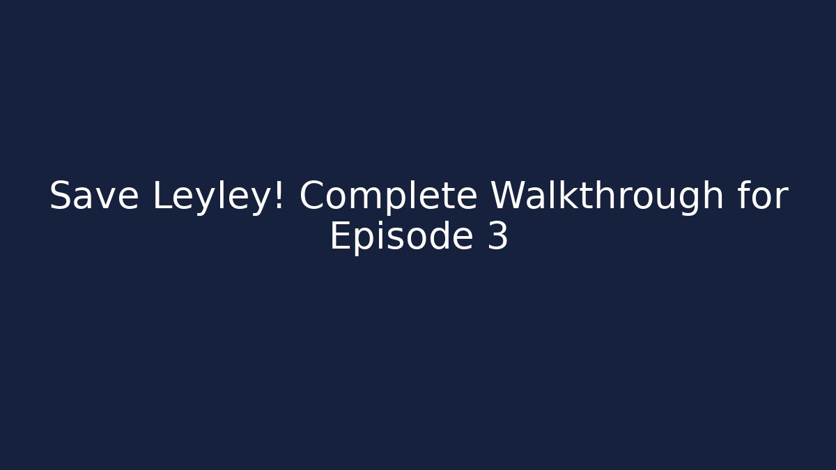 Save Leyley! Complete Walkthrough for Episode 3