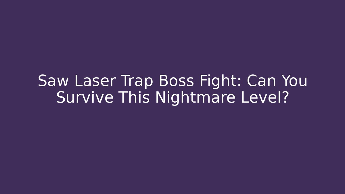 Saw Laser Trap Boss Fight: Can You Survive This Nightmare Level?