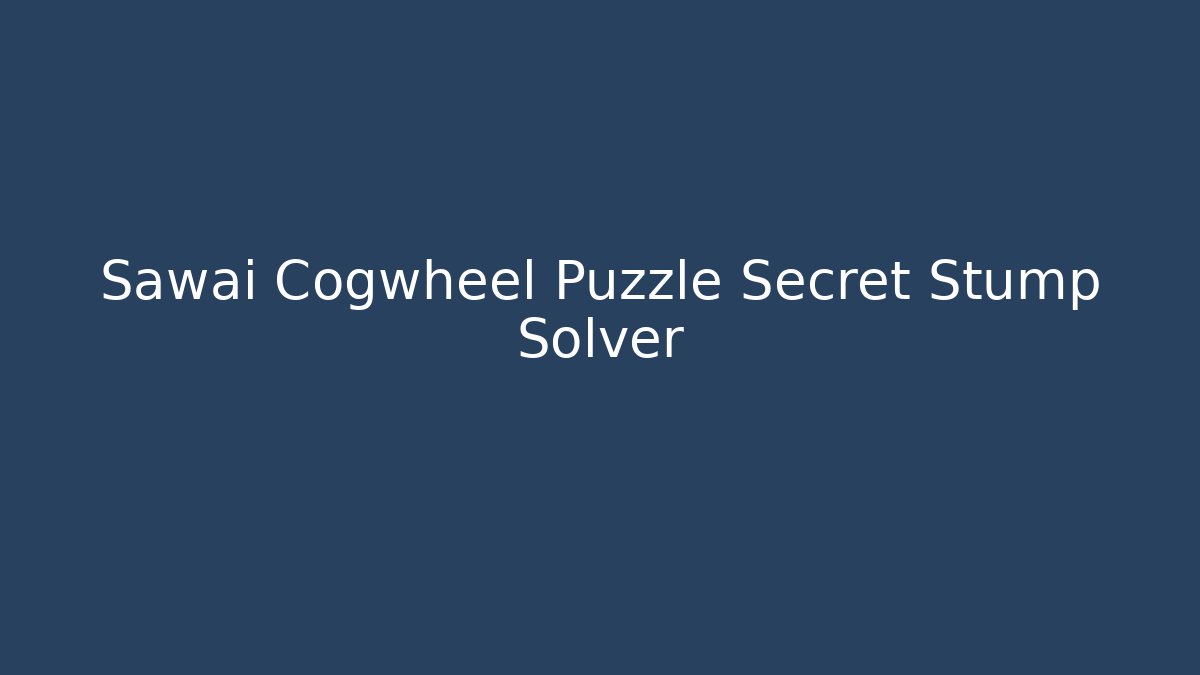 Sawai Cogwheel Puzzle Secret Stump Solver