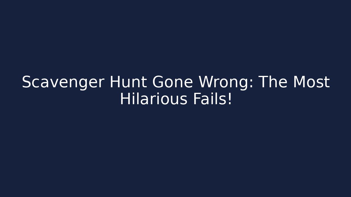 Scavenger Hunt Gone Wrong: The Most Hilarious Fails!
