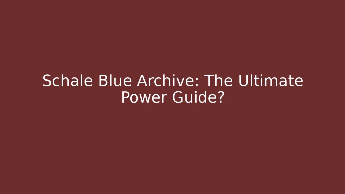 Schale Blue Archive: The Ultimate Power Guide?