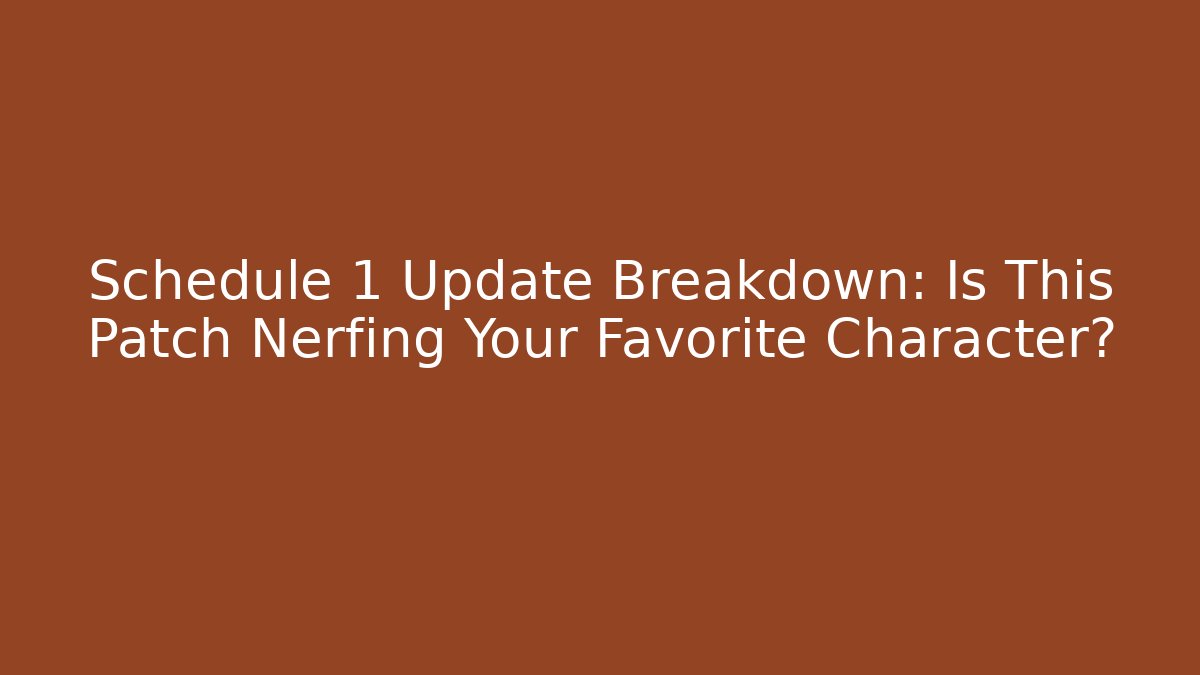 Schedule 1 Update Breakdown: Is This Patch Nerfing Your Favorite Character?