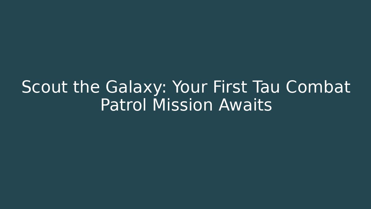 Scout the Galaxy: Your First Tau Combat Patrol Mission Awaits - Buddy Program