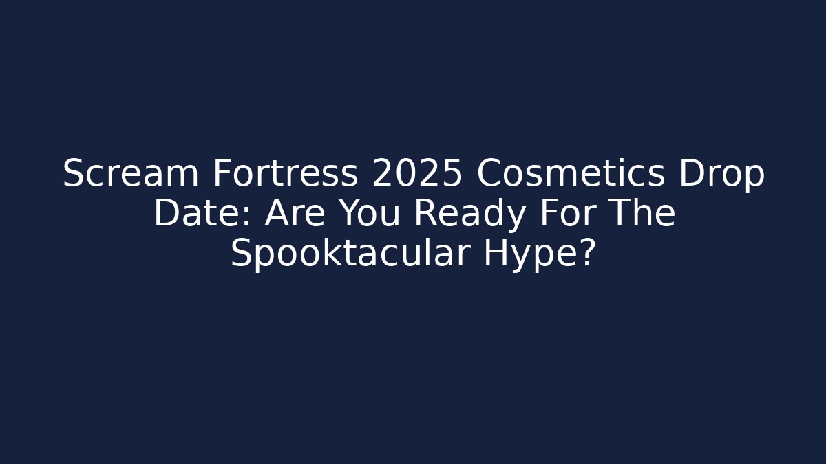 Scream Fortress 2025 Cosmetics Drop Date: Are You Ready For The Spooktacular Hype?