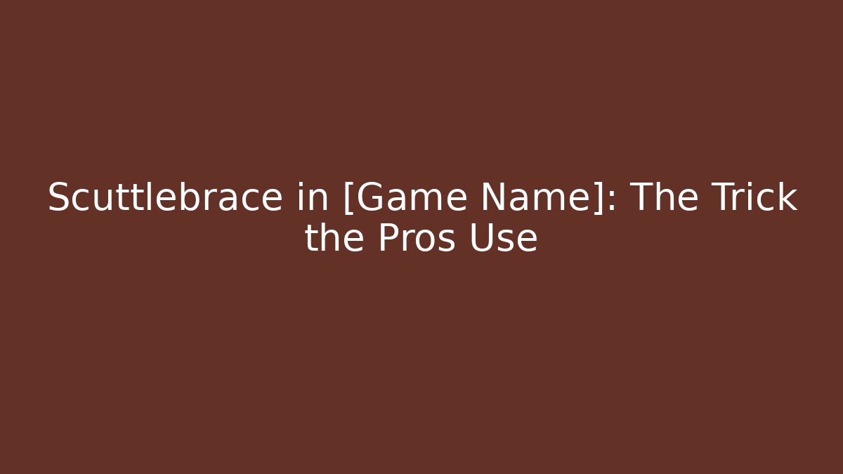 Scuttlebrace in [Game Name]: The Trick the Pros Use