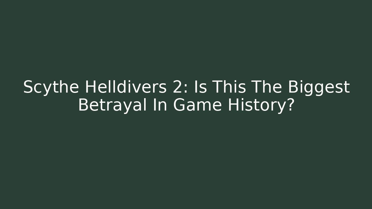 Scythe Helldivers 2: Is This The Biggest Betrayal In Game History?