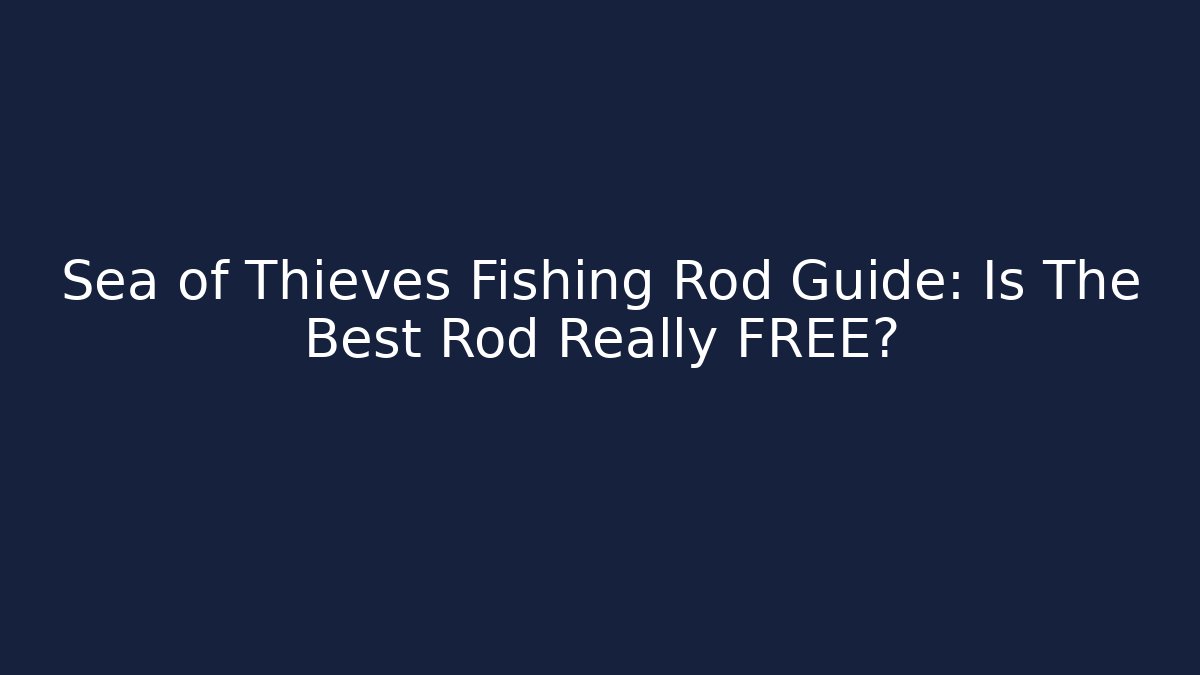 Sea of Thieves Fishing Rod Guide: Is The Best Rod Really FREE?