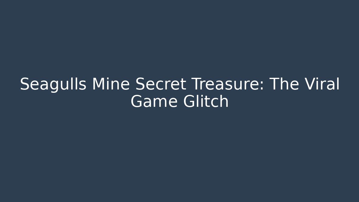 Seagulls Mine Secret Treasure: The Viral Game Glitch