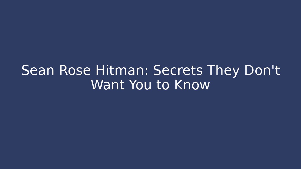 Sean Rose Hitman: Secrets They Don't Want You to Know