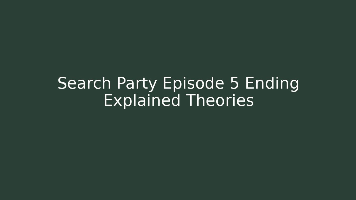 Search Party Episode 5 Ending Explained Theories