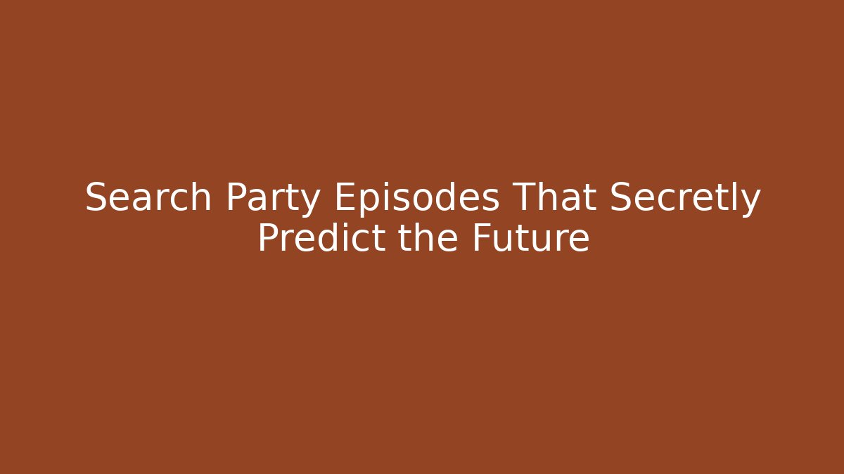 Search Party Episodes That Secretly Predict the Future