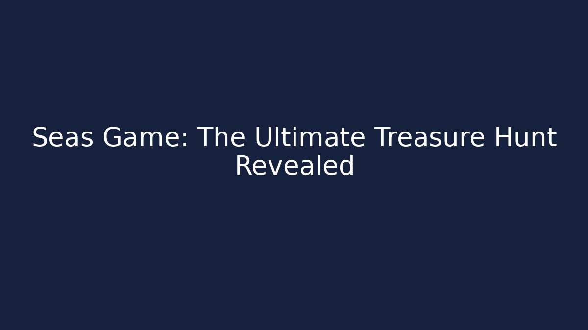 Seas Game: The Ultimate Treasure Hunt Revealed