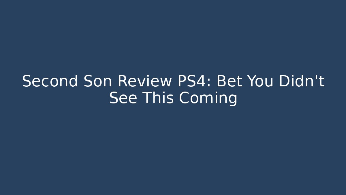 Second Son Review PS4: Bet You Didn’t See This Coming