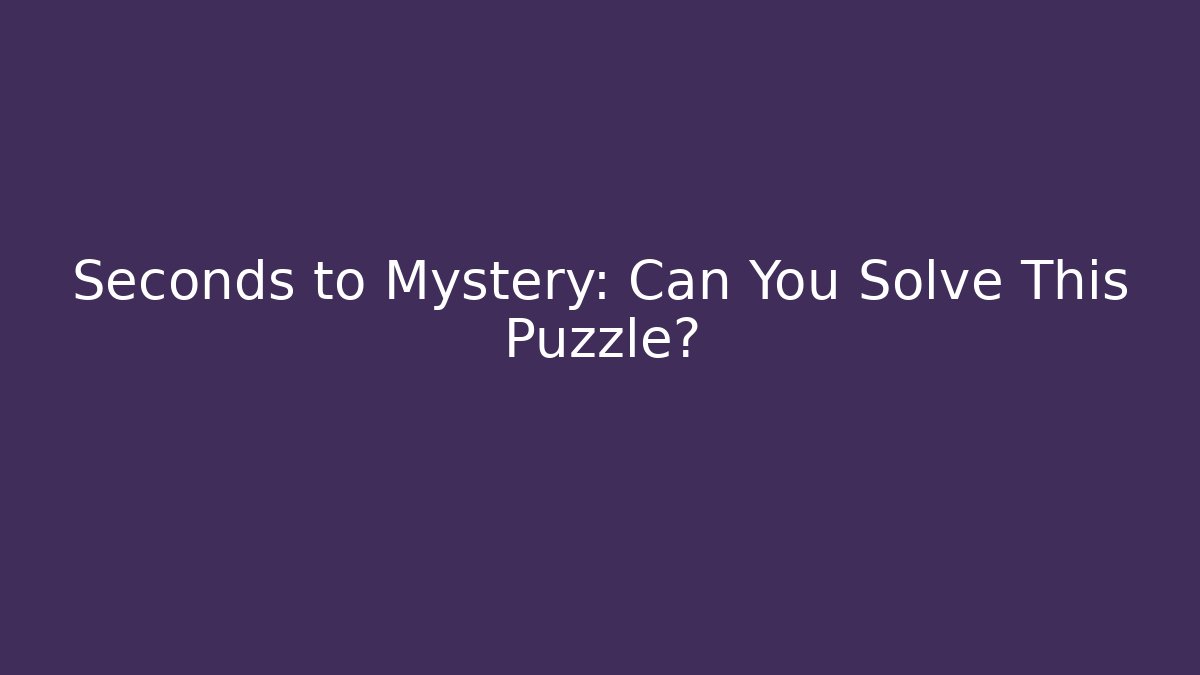 Seconds to Mystery: Can You Solve This Puzzle?