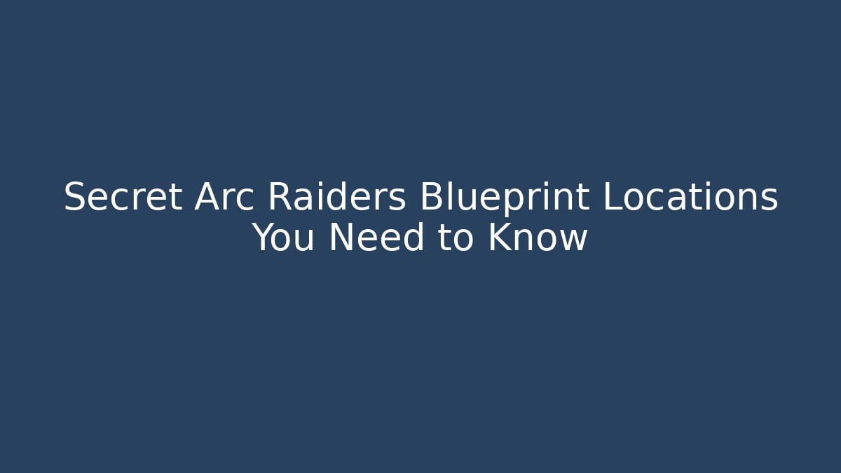 Secret Arc Raiders Blueprint Locations You Need to Know