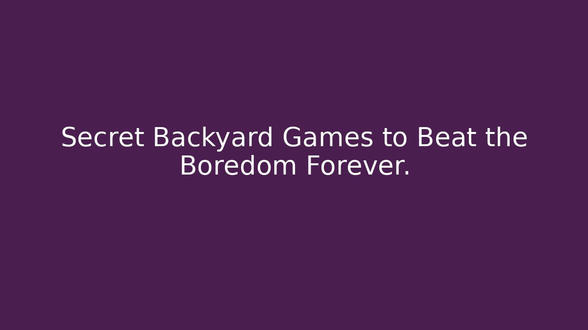 Secret Backyard Games to Beat the Boredom Forever. - Buddy Program