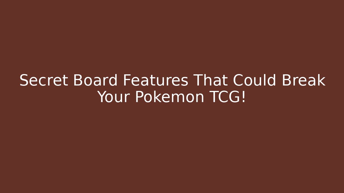Secret Board Features That Could Break Your Pokemon TCG!