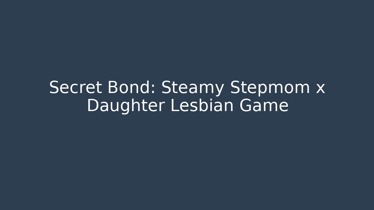 Secret Bond: Steamy Stepmom x Daughter Lesbian Game - Buddy Program