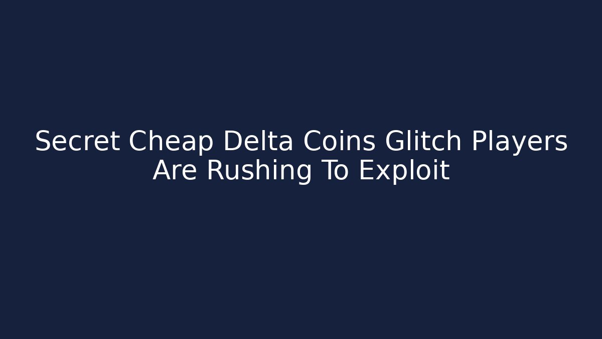 Secret Cheap Delta Coins Glitch Players Are Rushing To Exploit