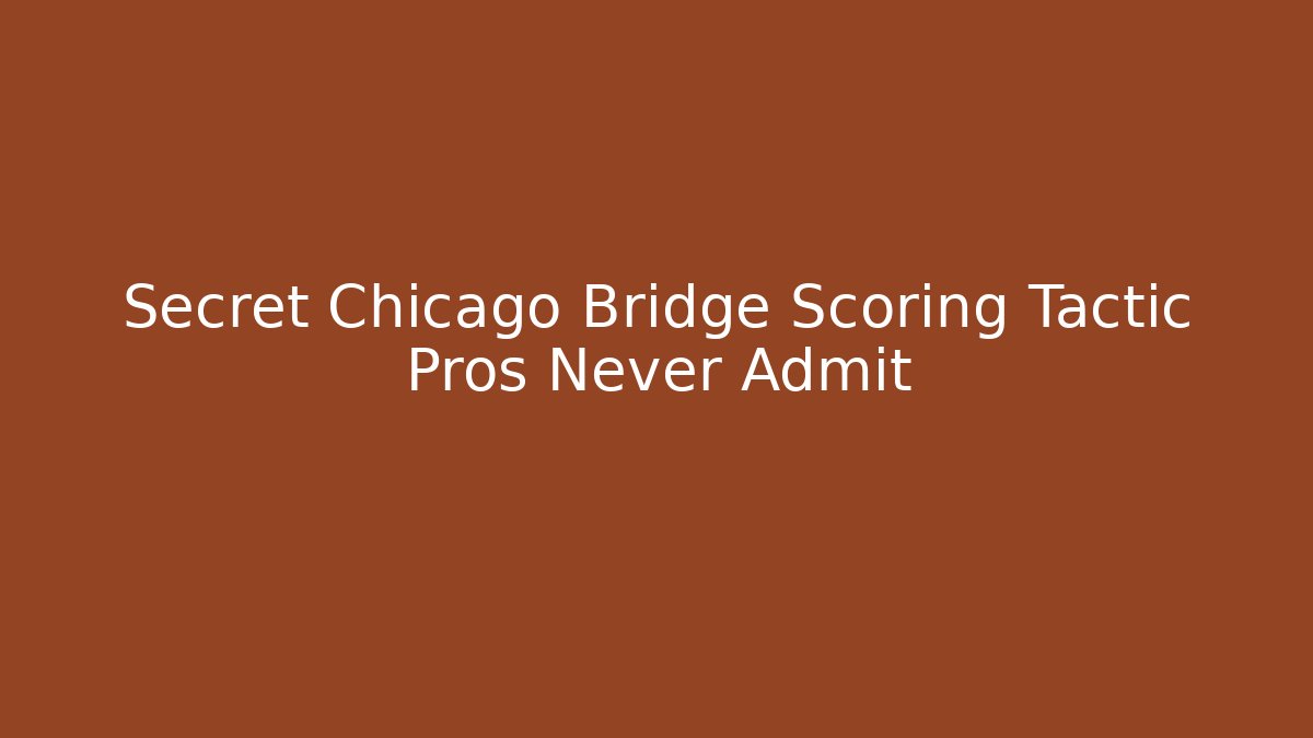 Secret Chicago Bridge Scoring Tactic Pros Never Admit