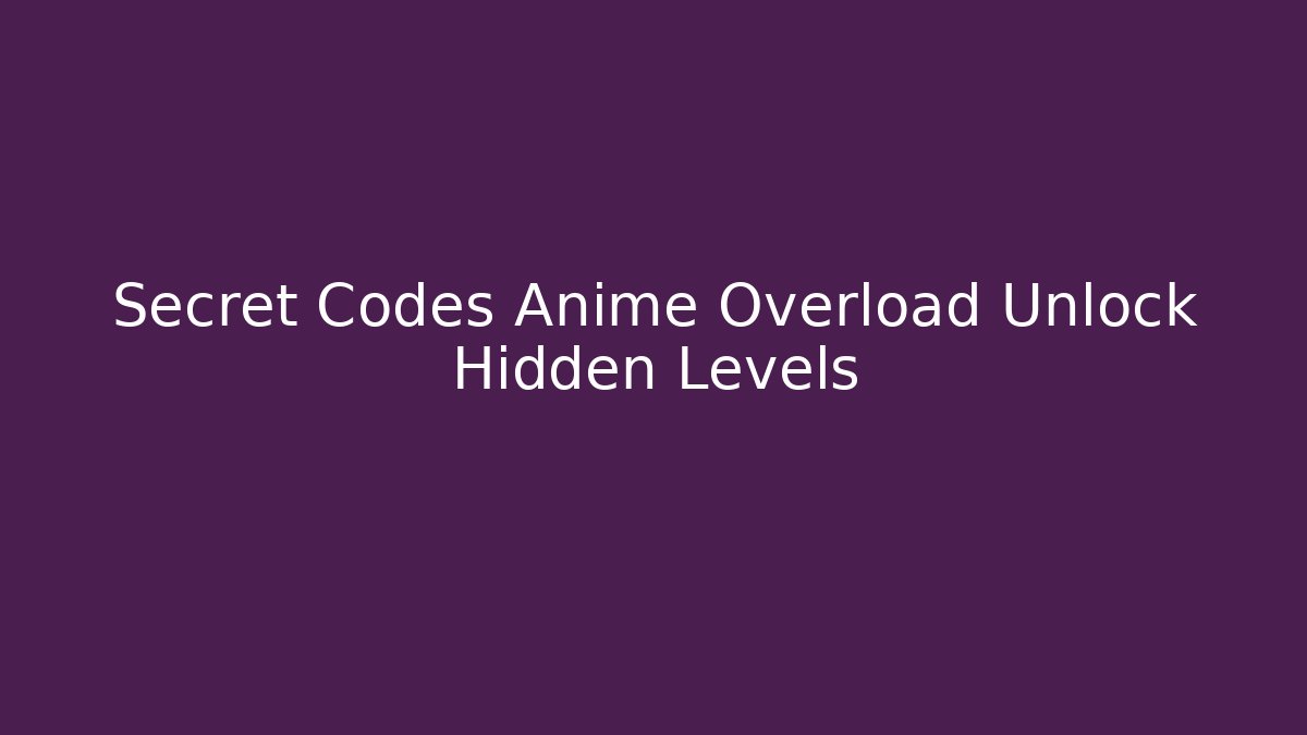 Secret Codes Anime Overload Unlock Hidden Levels
