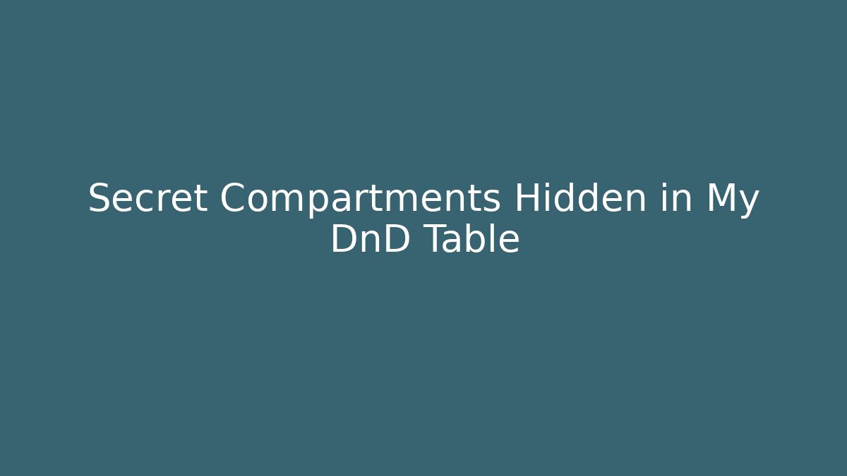 Secret Compartments Hidden in My DnD Table