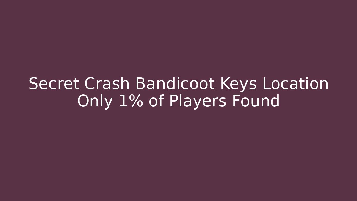 Secret Crash Bandicoot Keys Location Only 1% of Players Found