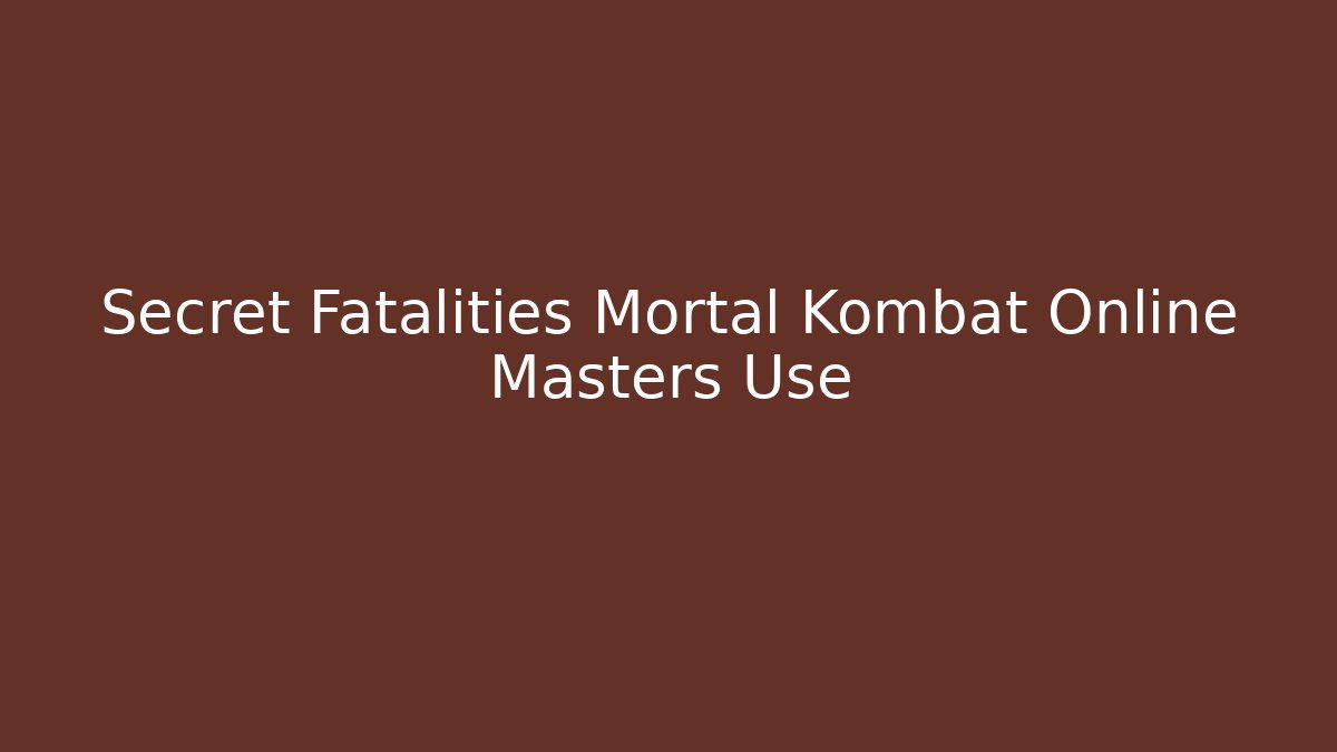 Secret Fatalities Mortal Kombat Online Masters Use