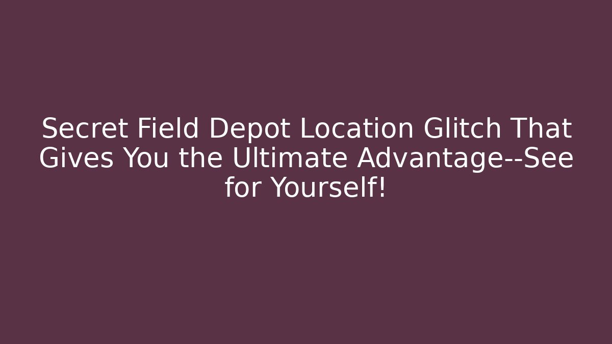 Secret Field Depot Location Glitch That Gives You the Ultimate Advantage—See for Yourself!