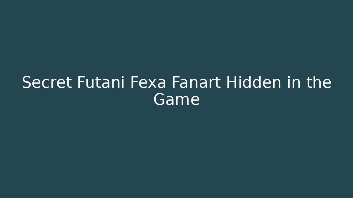 Secret Futani Fexa Fanart Hidden in the Game