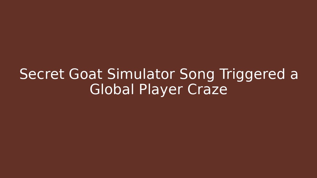 Secret Goat Simulator Song Triggered a Global Player Craze