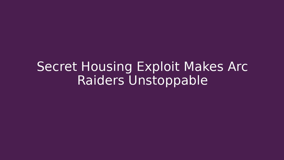 Secret Housing Exploit Makes Arc Raiders Unstoppable