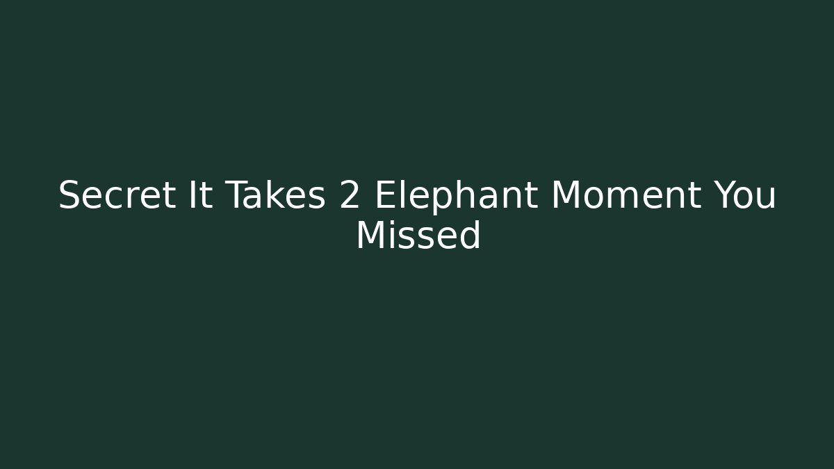 Secret It Takes 2 Elephant Moment You Missed