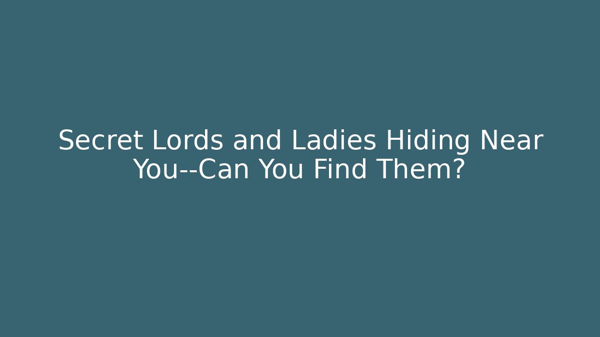 Secret Lords and Ladies Hiding Near You—Can You Find Them?