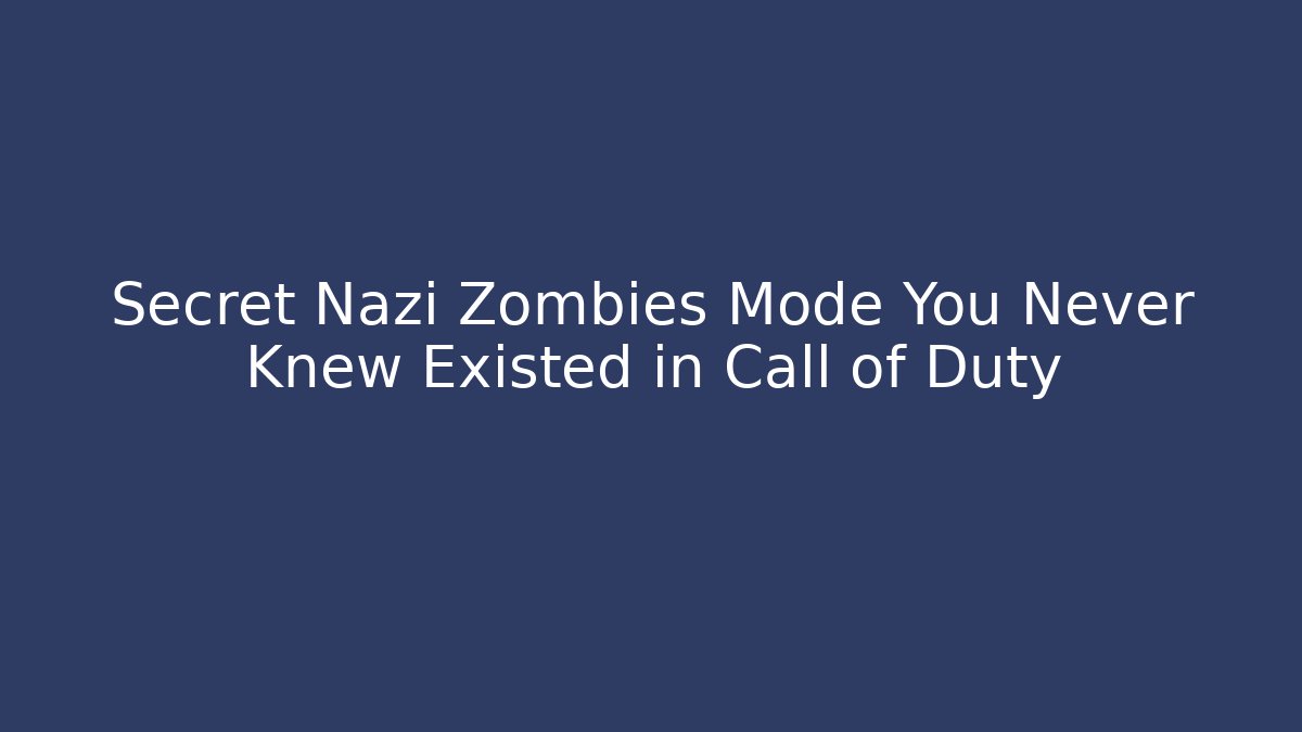 Secret Nazi Zombies Mode You Never Knew Existed in Call of Duty