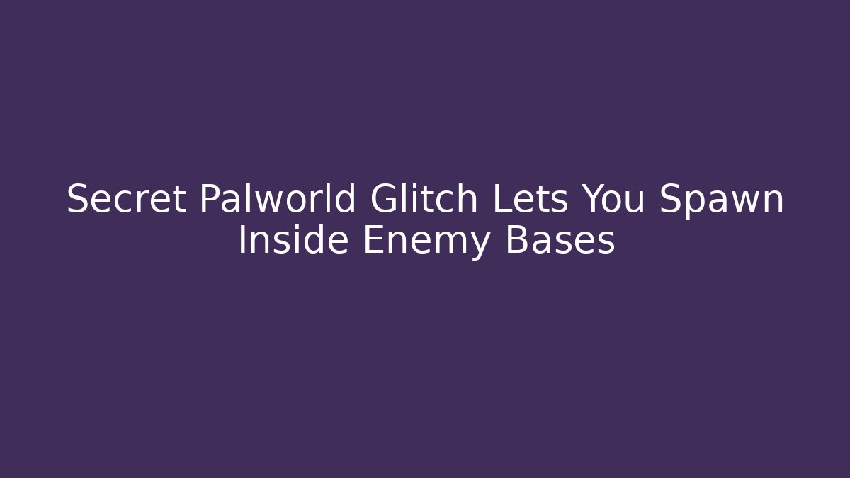 Secret Palworld Glitch Lets You Spawn Inside Enemy Bases