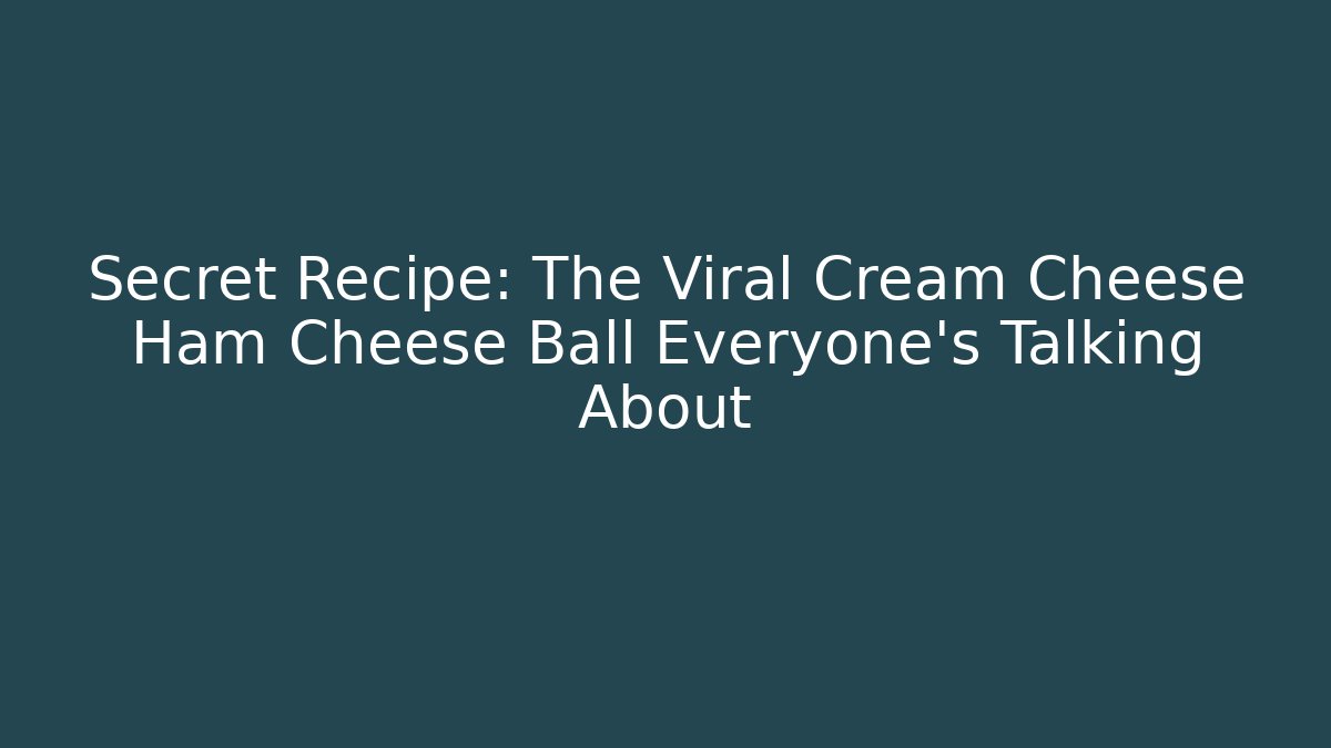 Secret Recipe: The Viral Cream Cheese Ham Cheese Ball Everyone's Talking About