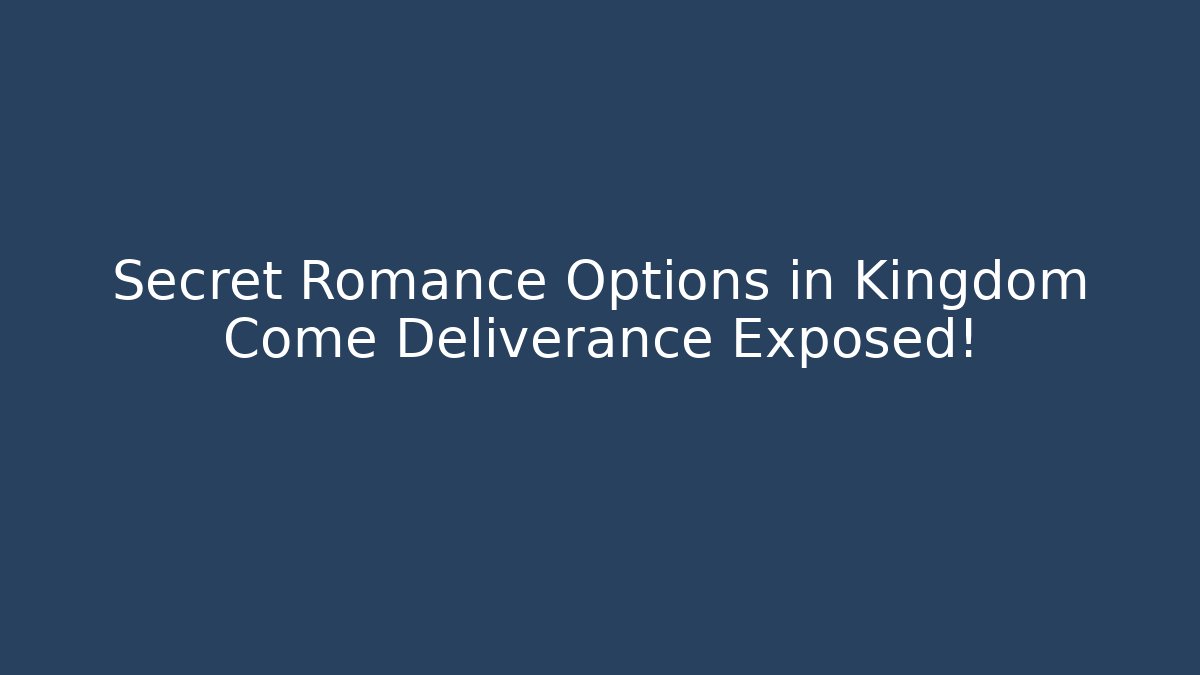 Secret Romance Options in Kingdom Come Deliverance Exposed!