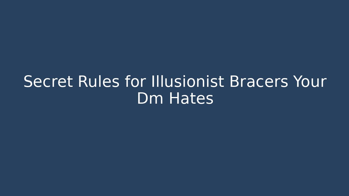 Secret Rules for Illusionist Bracers Your Dm Hates