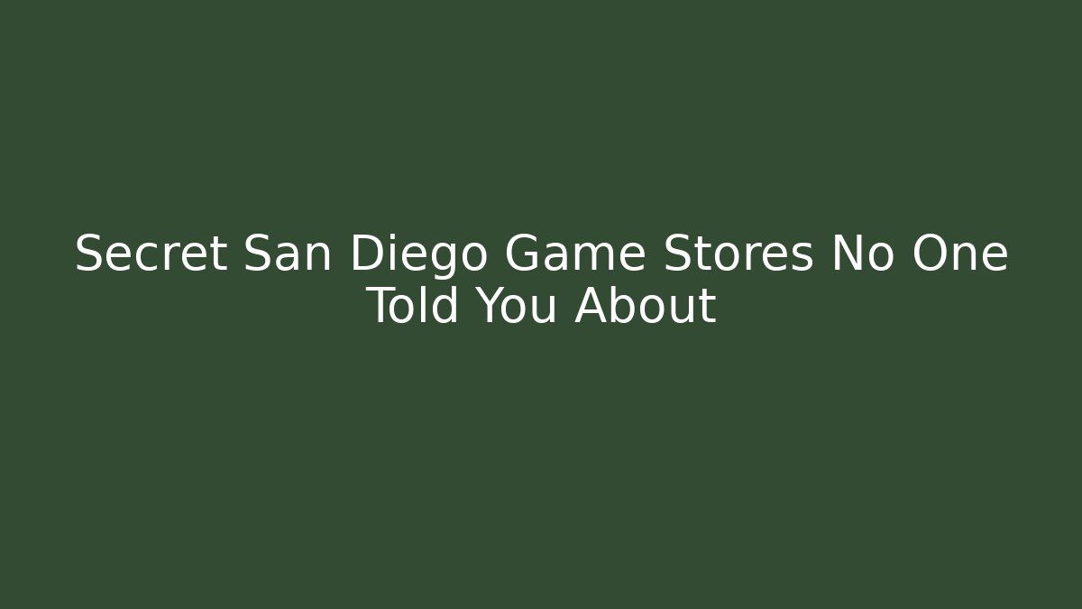 Secret San Diego Game Stores No One Told You About