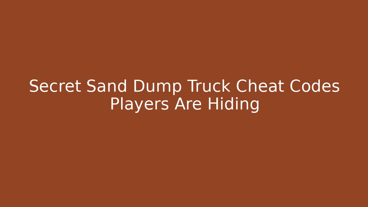 Secret Sand Dump Truck Cheat Codes Players Are Hiding
