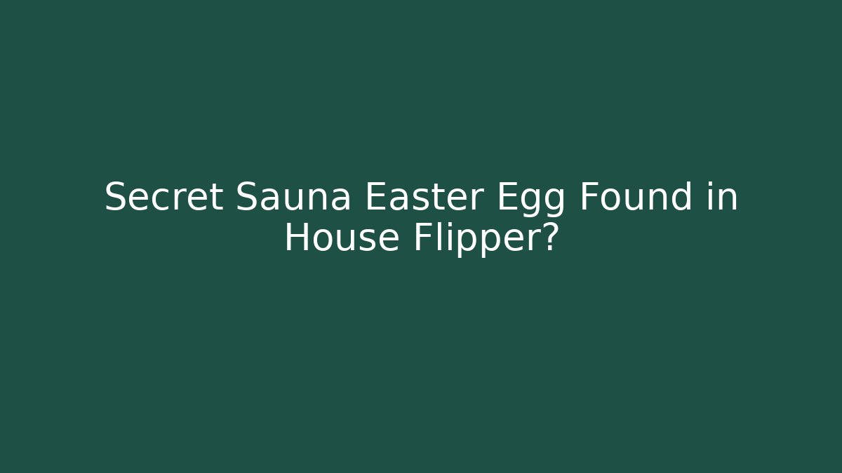 Secret Sauna Easter Egg Found in House Flipper?