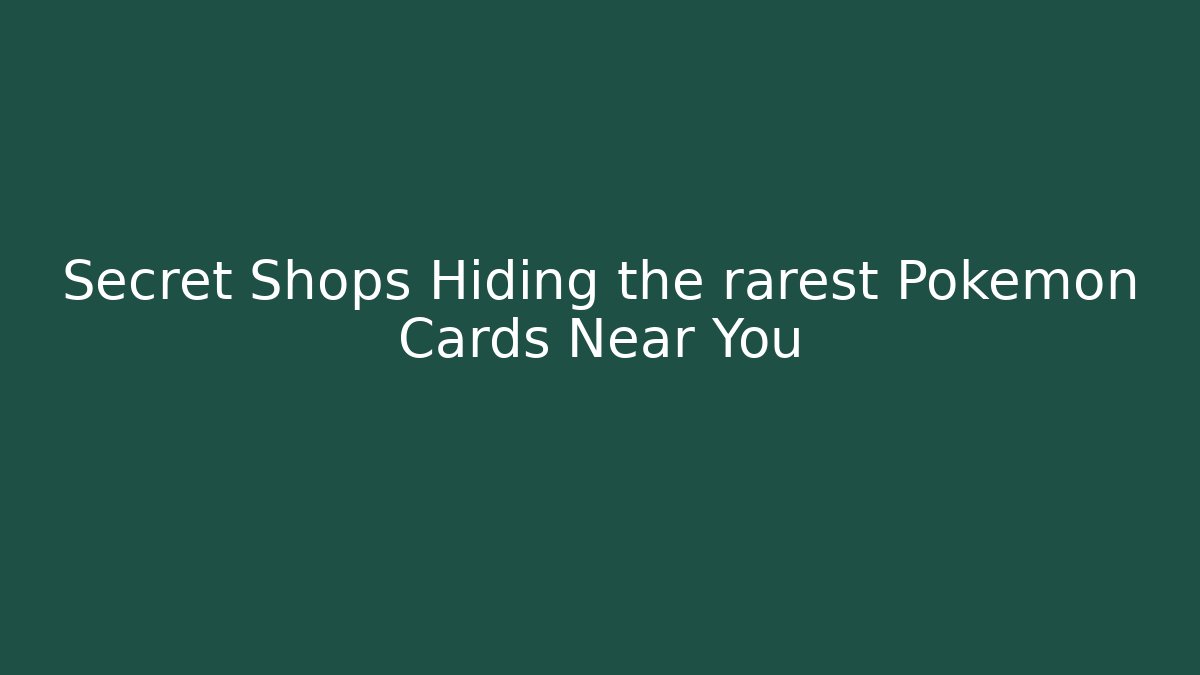 Secret Shops Hiding the rarest Pokémon Cards Near You