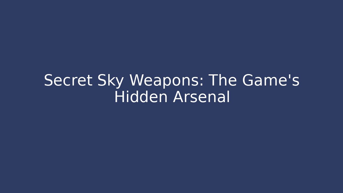 Secret Sky Weapons: The Game's Hidden Arsenal
