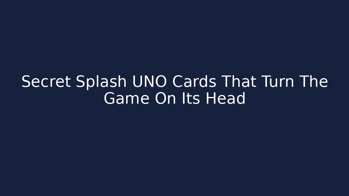 Secret Splash UNO Cards That Turn The Game On Its Head