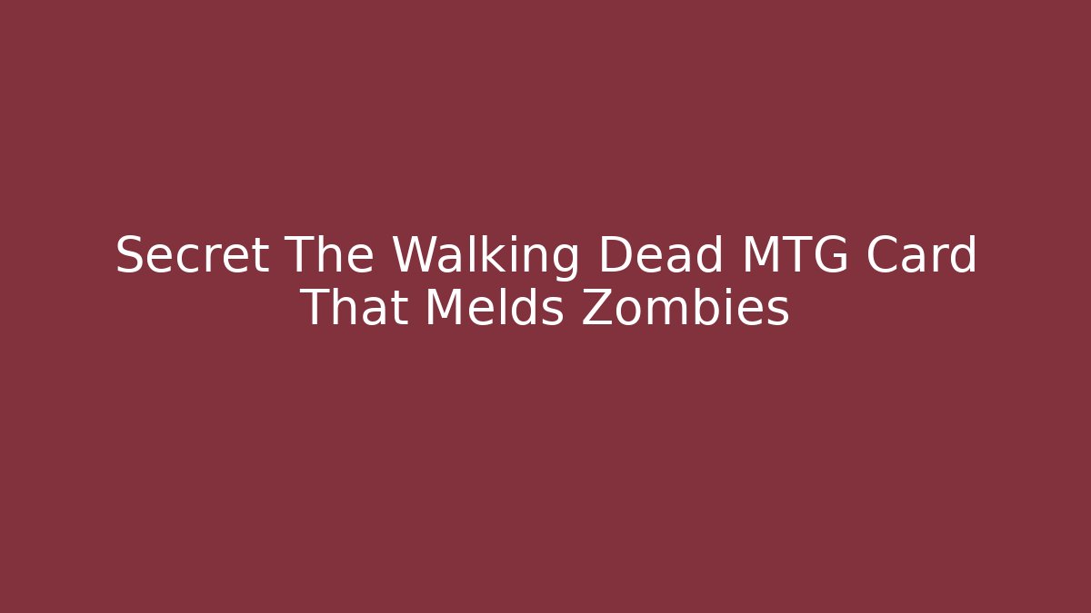 Secret The Walking Dead MTG Card That Melds Zombies